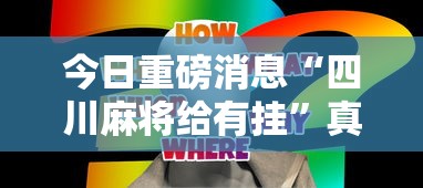 今日重磅消息“四川麻将给有挂”真实开挂技巧分享