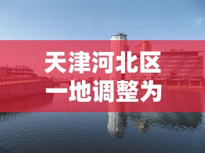 天津河北区一地调整为中风险:天津河北区属于什么风险