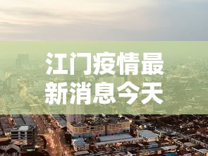 江门疫情最新消息今天封城了:江门疫情最新通报公告