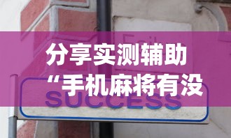 分享实测辅助“手机麻将有没有问题”(透视)辅助透视教程