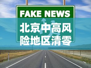 北京中高风险地区清零/北京中高风险地区清零最新消息 北京中高风险地区清零/北京中高风险地区清零最新消息