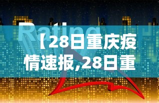 【28日重庆疫情速报,28日重庆新增】