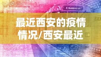 最近西安的疫情情况/西安最近最新疫情