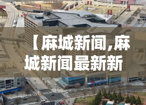 【麻城新闻,麻城新闻最新新闻】