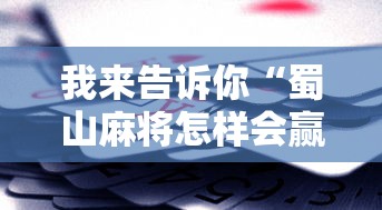 我来告诉你“蜀山麻将怎样会赢”科技辅助神器手机版教程
