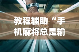 教程辅助“手机麻将总是输怎么回事”开挂(透视)辅助教程