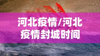 河北疫情/河北疫情封城时间 河北疫情/河北疫情封城时间
