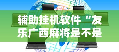 辅助挂机软件“友乐广西麻将是不是可以开挂”原来有神器下载!