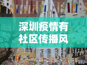 深圳疫情有社区传播风险(深圳疫情分布哪几个小区) 深圳疫情有社区传播风险(深圳疫情分布哪几个小区)