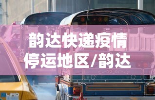 韵达快递疫情停运地区/韵达部分地区停运