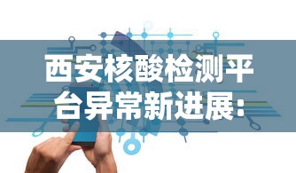 西安核酸检测平台异常新进展:西安核酸查询