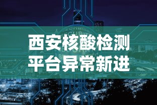 西安核酸检测平台异常新进展:西安核酸查询 西安核酸检测平台异常新进展:西安核酸查询