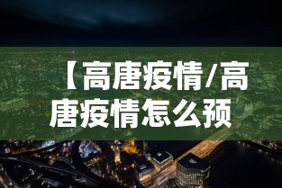 【高唐疫情/高唐疫情怎么预防】 【高唐疫情/高唐疫情怎么预防】