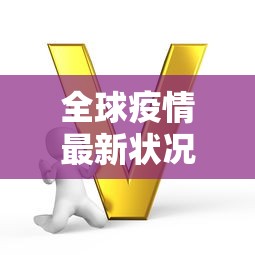 全球疫情最新状况:全球疫情最新一览表 全球疫情最新状况:全球疫情最新一览表