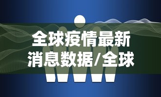 全球疫情最新消息数据/全球疫情最新消息了