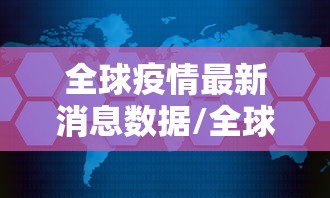 全球疫情最新消息数据/全球疫情最新消息了