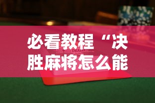 必看教程“决胜麻将怎么能赢”揭秘透视辅助万能挂