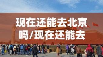 现在还能去北京吗/现在还能去北京吗要隔离吗