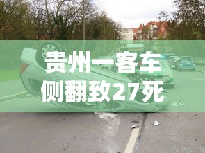 贵州一客车侧翻致27死:贵州大巴车翻车最新消息