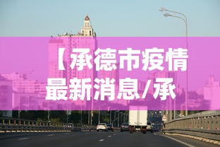 【承德市疫情最新消息/承德市疫情公告】