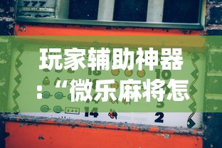 玩家辅助神器:“微乐麻将怎么玩能赢”(透视)辅助透视教程