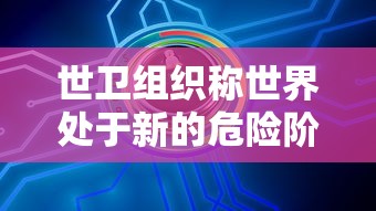 世卫组织称世界处于新的危险阶段/世卫组织界定新型疫情 世卫组织称世界处于新的危险阶段/世卫组织界定新型疫情