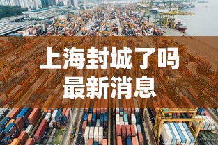 上海封城了吗最新消息 上海封城了吗最新消息