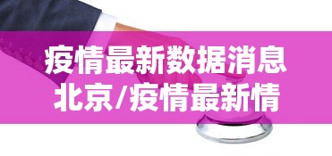 疫情最新数据消息北京/疫情最新情况数据北京