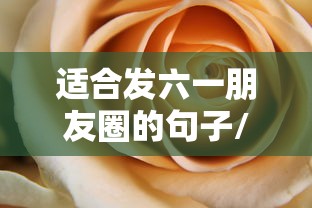 适合发六一朋友圈的句子/六一朋友圈发的说说 适合发六一朋友圈的句子/六一朋友圈发的说说