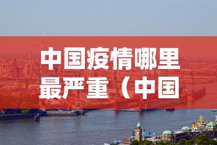 中国疫情哪里最严重（中国疫情哪里最严重了）