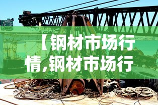 【钢材市场行情,钢材市场行情中钢网】