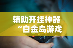 辅助开挂神器“白金岛游戏是不是有挂”-玩家曝光开挂流程