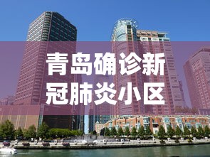 青岛确诊新冠肺炎小区/青岛新冠确诊病例城区分布图