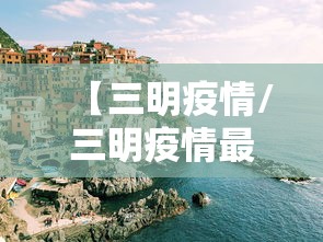 【三明疫情/三明疫情最新消息今天】
