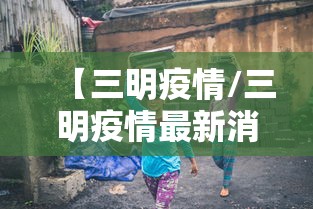 【三明疫情/三明疫情最新消息今天】 【三明疫情/三明疫情最新消息今天】