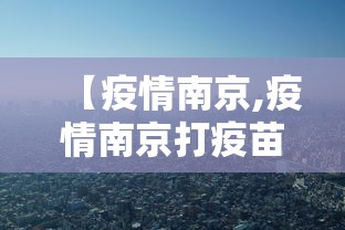 【疫情南京,疫情南京打疫苗是哪一年开始的】 【疫情南京,疫情南京打疫苗是哪一年开始的】