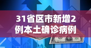31省区市新增2例本土确诊病例/31省区市新增71例本土确诊