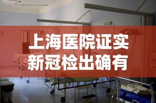 上海医院证实新冠检出确有增加/上海医院新冠病例