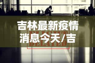 吉林最新疫情消息今天/吉林最新疫情最新消息新型冠状病毒