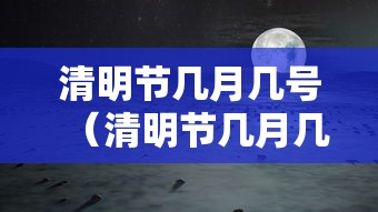 清明节几月几号（清明节几月几号2026年）