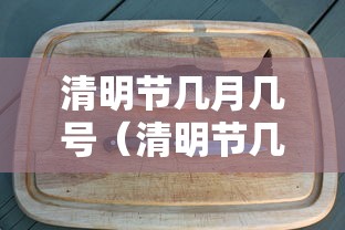 清明节几月几号(清明节几月几号2026年) 清明节几月几号(清明节几月几号2026年)