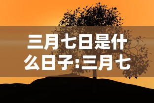 三月七日是什么日子:三月七日是什么日子农历