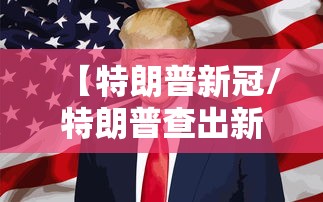 【特朗普新冠/特朗普查出新冠肺炎】