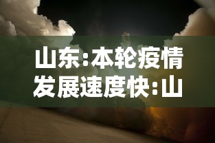 山东:本轮疫情发展速度快:山东疫情发展情况
