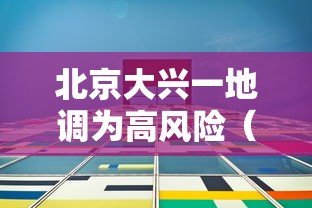 北京大兴一地调为高风险（北京大兴是高风险还是低风险）