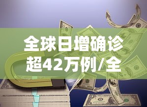 全球日增确诊超42万例/全球日增确诊超444万
