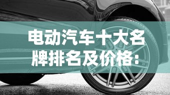 电动汽车十大名牌排名及价格:电动汽车十大名牌排名及价格10万左右