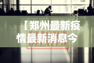 【郑州最新疫情最新消息今天/郑州最新疫情最新消息今天新增】
