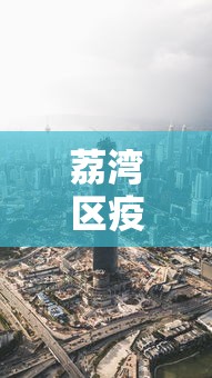 荔湾区疫情最新消息今天/荔湾区疫情最新消息今天新增 荔湾区疫情最新消息今天/荔湾区疫情最新消息今天新增
