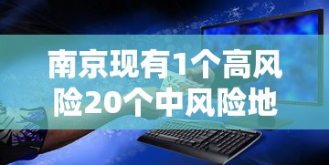 南京现有1个高风险20个中风险地区/南京现有4个高风险地区 南京现有1个高风险20个中风险地区/南京现有4个高风险地区